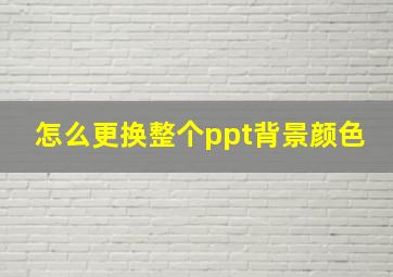 怎么更换整个ppt背景颜色