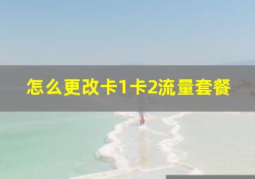 怎么更改卡1卡2流量套餐