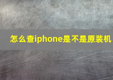 怎么查iphone是不是原装机