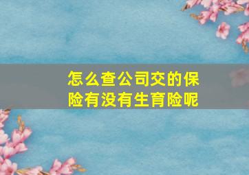 怎么查公司交的保险有没有生育险呢