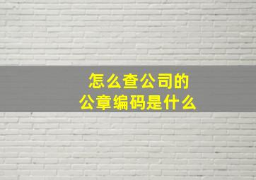 怎么查公司的公章编码是什么