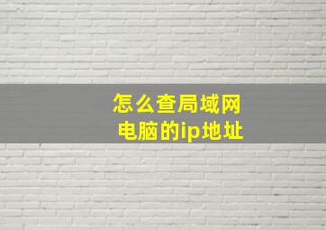 怎么查局域网电脑的ip地址