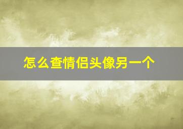 怎么查情侣头像另一个