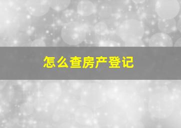 怎么查房产登记