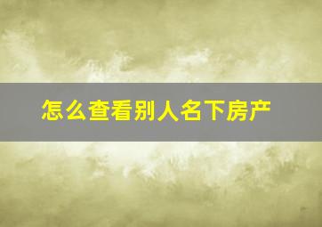 怎么查看别人名下房产