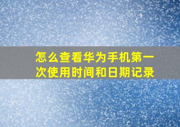 怎么查看华为手机第一次使用时间和日期记录