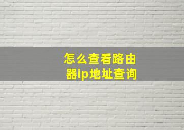 怎么查看路由器ip地址查询