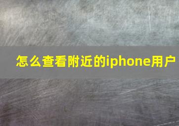 怎么查看附近的iphone用户