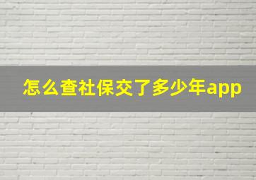 怎么查社保交了多少年app