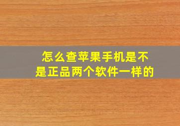 怎么查苹果手机是不是正品两个软件一样的