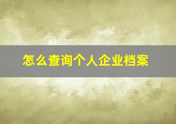 怎么查询个人企业档案