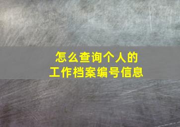 怎么查询个人的工作档案编号信息