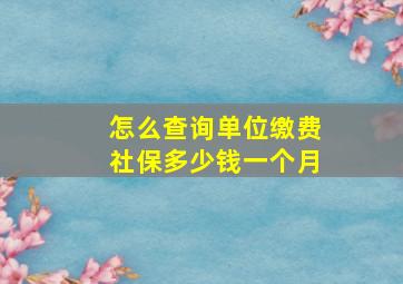 怎么查询单位缴费社保多少钱一个月