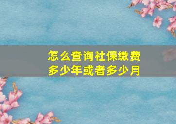 怎么查询社保缴费多少年或者多少月