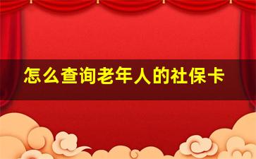 怎么查询老年人的社保卡