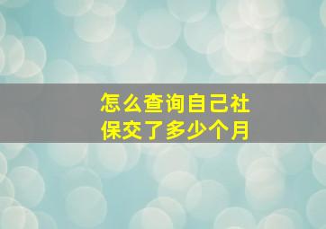 怎么查询自己社保交了多少个月