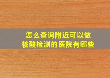 怎么查询附近可以做核酸检测的医院有哪些