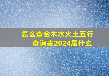 怎么查金木水火土五行查询表2024属什么