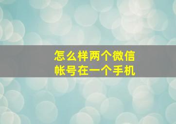 怎么样两个微信帐号在一个手机