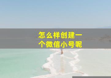 怎么样创建一个微信小号呢