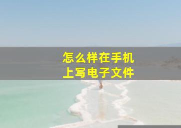 怎么样在手机上写电子文件