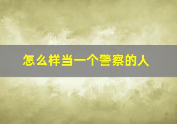 怎么样当一个警察的人