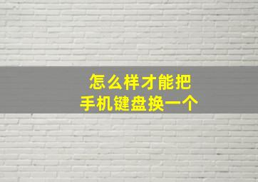 怎么样才能把手机键盘换一个