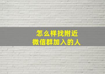 怎么样找附近微信群加入的人