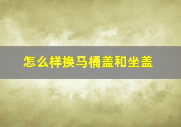 怎么样换马桶盖和坐盖