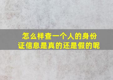 怎么样查一个人的身份证信息是真的还是假的呢