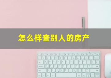 怎么样查别人的房产