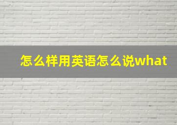 怎么样用英语怎么说what