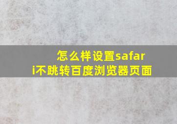 怎么样设置safari不跳转百度浏览器页面