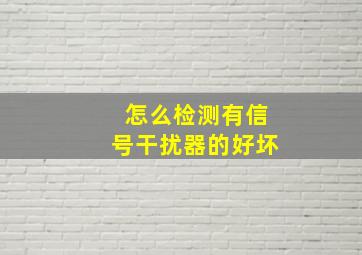 怎么检测有信号干扰器的好坏