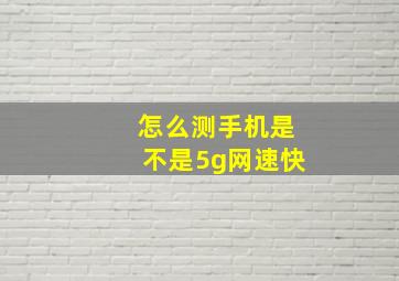 怎么测手机是不是5g网速快