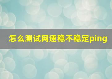 怎么测试网速稳不稳定ping