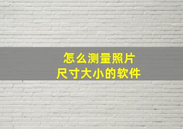 怎么测量照片尺寸大小的软件