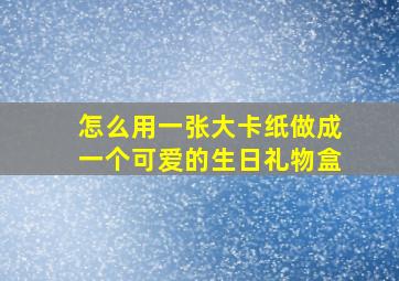 怎么用一张大卡纸做成一个可爱的生日礼物盒