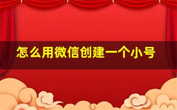 怎么用微信创建一个小号