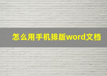 怎么用手机排版word文档