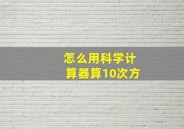 怎么用科学计算器算10次方