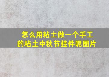 怎么用粘土做一个手工的粘土中秋节挂件呢图片