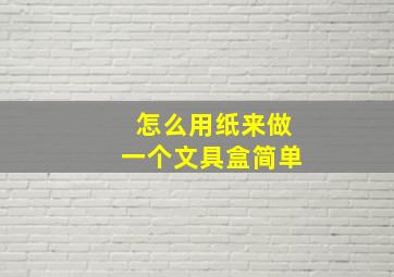 怎么用纸来做一个文具盒简单