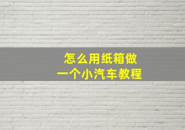 怎么用纸箱做一个小汽车教程