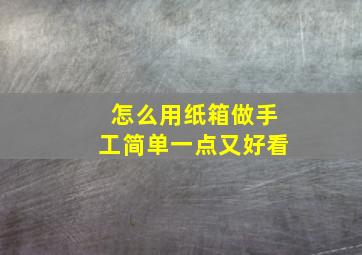 怎么用纸箱做手工简单一点又好看