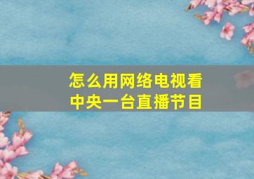 怎么用网络电视看中央一台直播节目