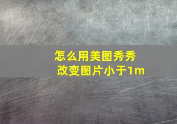 怎么用美图秀秀改变图片小于1m