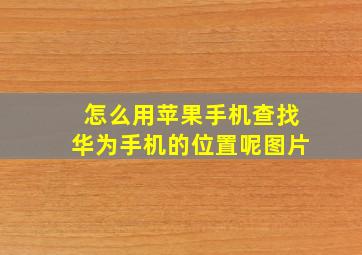 怎么用苹果手机查找华为手机的位置呢图片