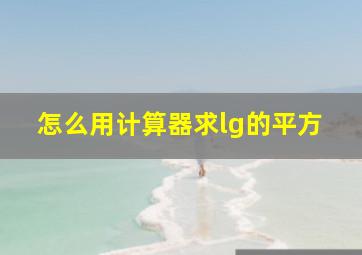 怎么用计算器求lg的平方