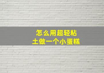 怎么用超轻粘土做一个小蛋糕